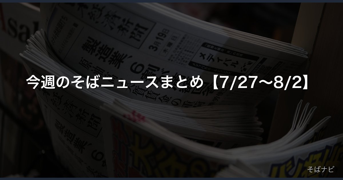 今週のそばニュースまとめ【7/27〜8/2】