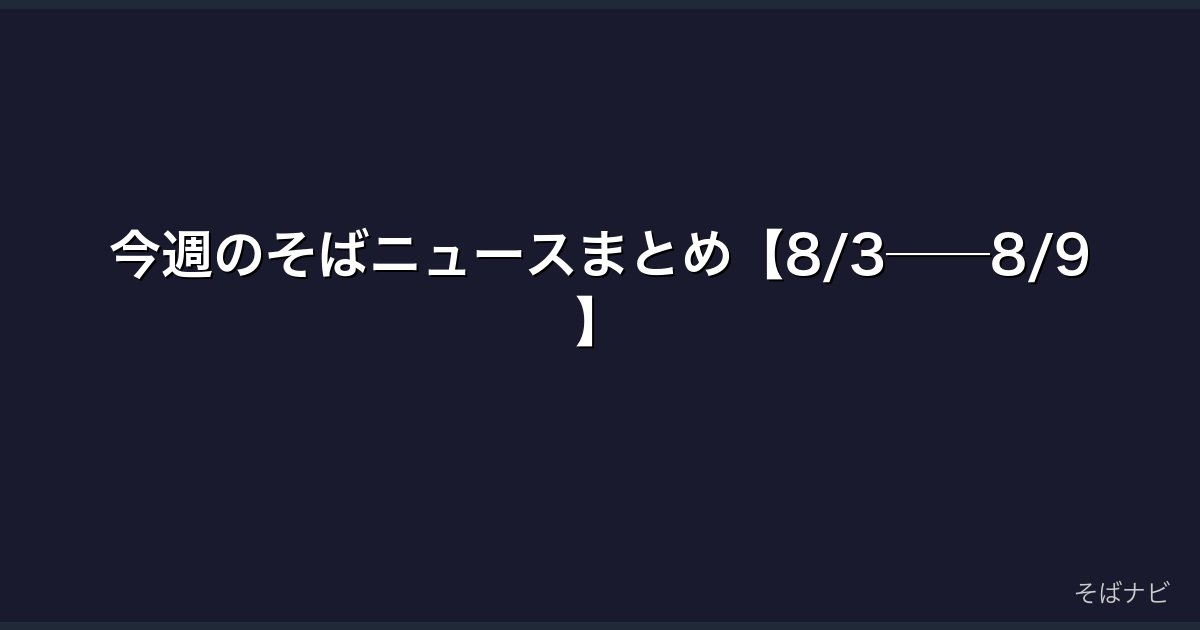 今週のそばニュースまとめ【8/3──8/9】