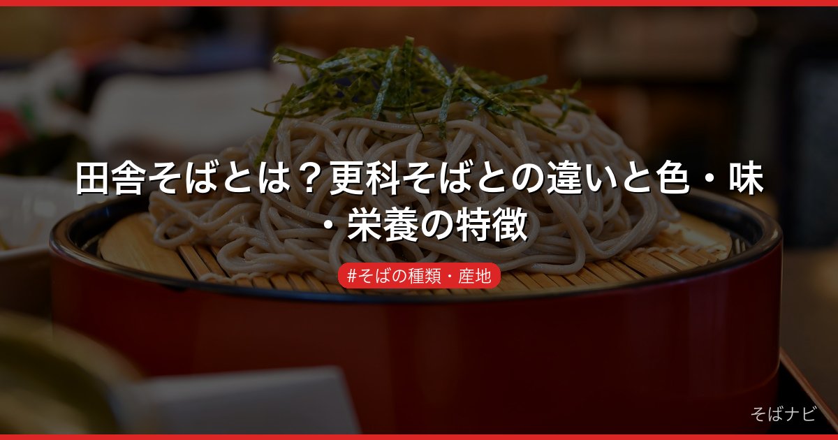 田舎そばとは？更科そばとの違いと色・味・栄養の特徴